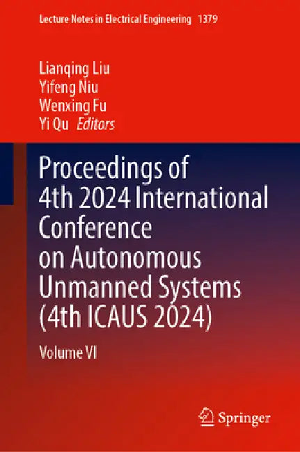 Proceedings of 4th 2024 International Conference on Autonomous Unmanned Systems (4th Icaus 2024): Volume VI by Lianqing Liu, Yifeng Niu, Wenxing Fu
