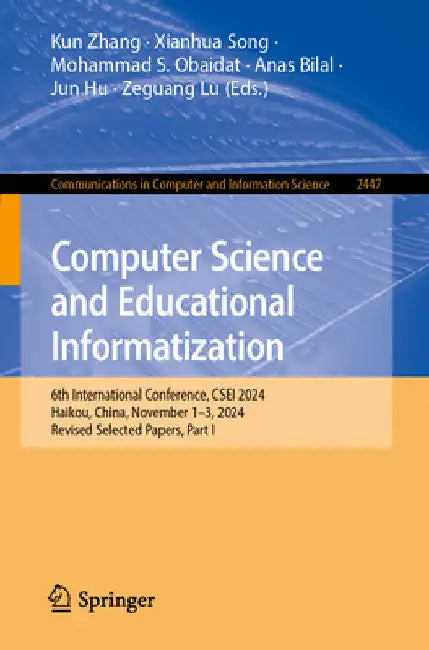 Computer Science and Educational Informatization: 6th International Conference, Csei 2024, Haikou, China, November 1-3, 2024, Revised Selected Papers, by Kun Zhang