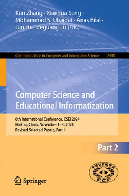 Computer Science and Educational Informatization: 6th International Conference, Csei 2024, Haikou, China, November 1-3, 2024, Revised Selected Papers, by Kun Zhang