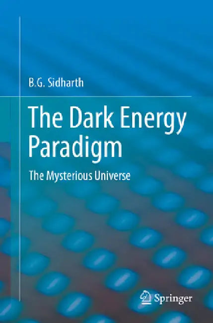 The Dark Energy Paradigm: The Mysterious Universe by B. G. Sidharth