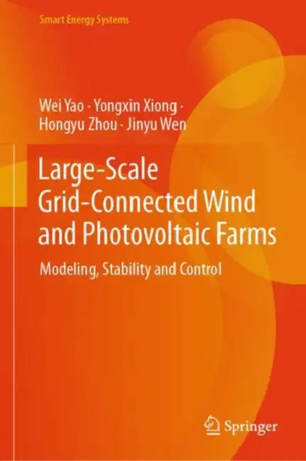 Large-Scale Grid-Connected Wind and Photovoltaic Farms: Modeling, Stability and Control by Wei Yao