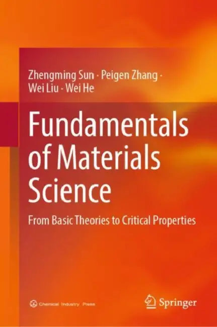 Fundamentals of Materials Science: From Basic Theories to Critical Properties by Zhengming Sun