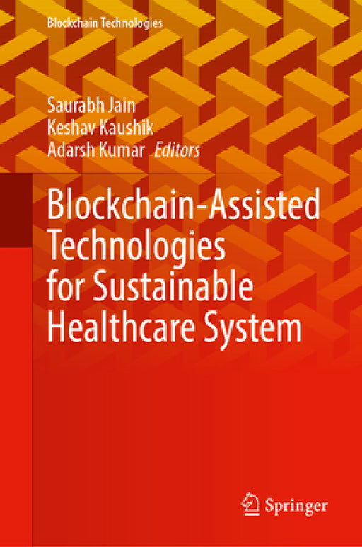 Blockchain-Assisted Technologies for Sustainable Healthcare System by Saurabh Jain, Keshav Kaushik, Adarsh Kumar