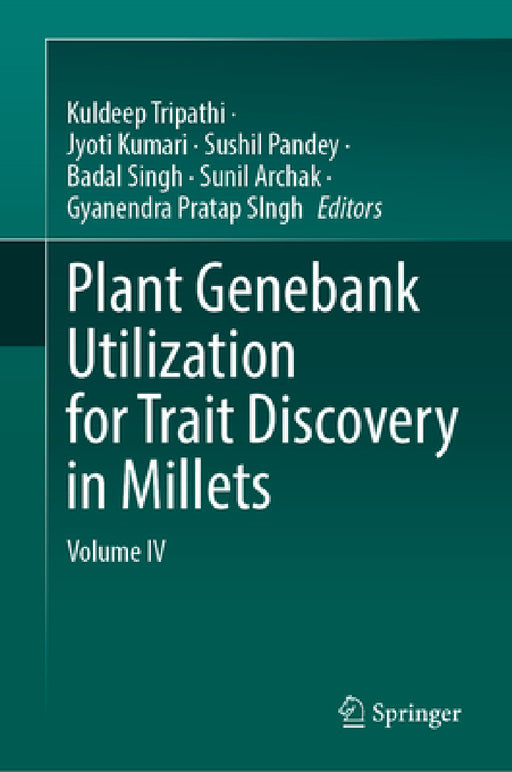 Plant Genebank Utilization for Trait Discovery in Millets: Volume IV by Kuldeep Tripathi, Jyoti Kumari, Sushil Pandey