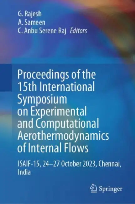 Proceedings of the 15th International Symposium on Experimental and Computational Aerothermodynamics of Internal Flows: ISAIF-15, 24–27 October 2023, Chennai, India by G. Rajesh