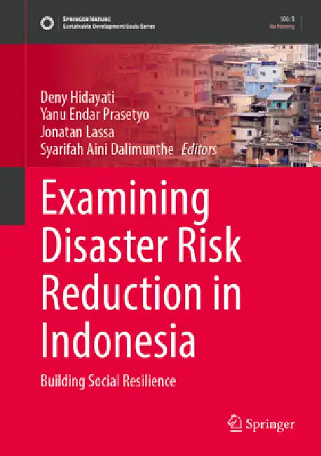 Examining Disaster Risk Reduction in Indonesia: Building Social Resilience by Deny Hidayati, Yanu Endar Prasetyo, Jonatan Lassa