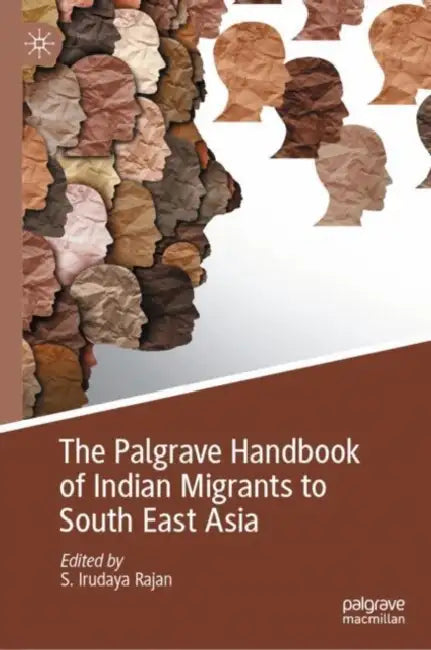 The Palgrave Handbook of Indian Migrants to South East Asia by S Irudaya Rajan
