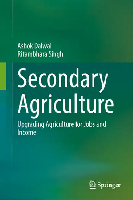 Secondary Agriculture: Upgrading Agriculture for Jobs and Income by Ashok Dalwai, Ritambhara Singh