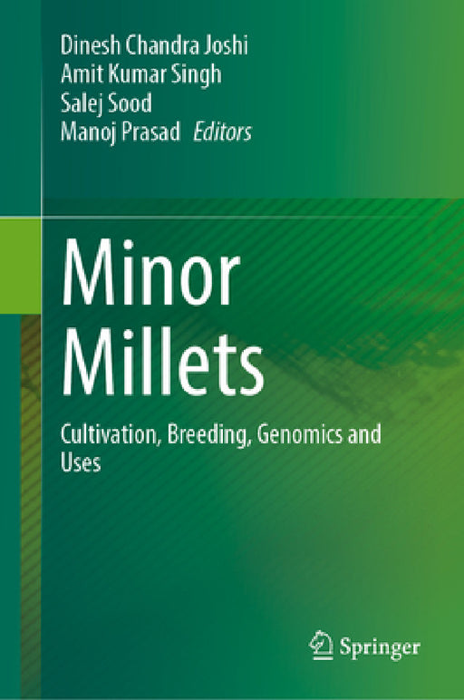 Minor Millets: Cultivation, Breeding, Genomics and Uses by Dinesh Chandra Joshi, Amit Kumar Singh, Salej Sood