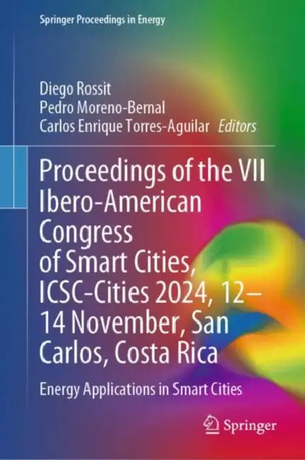 Proceedings of the VII Ibero-American Congress of Smart Cities, ICSC-Cities 2024, 12–14 November, San Carlos, Costa Rica: Energy Applications in Smart Cities by Diego Rossit