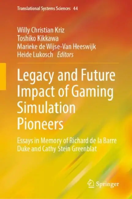 Legacy and Future Impact of Gaming Simulation Pioneers: Essays in Memory of Richard de la Barre Duke and Cathy Stein Greenblat by Willy Christian Kriz