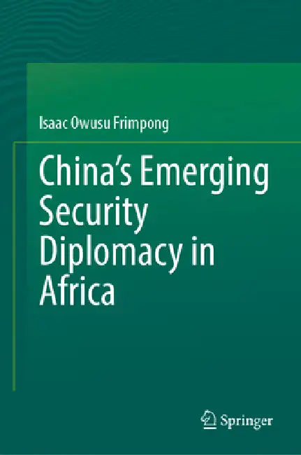 China's Emerging Security Diplomacy in Africa by Isaac Owusu Frimpong