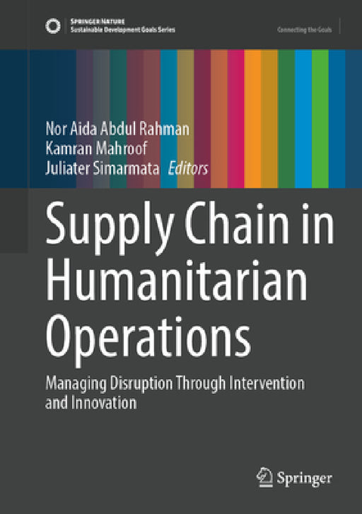 Supply Chain in Humanitarian Operations: Managing Disruption Through Intervention and Innovation by Nor Aida Abdul Rahman, Kamran Mahroof, Juliater Simarmata