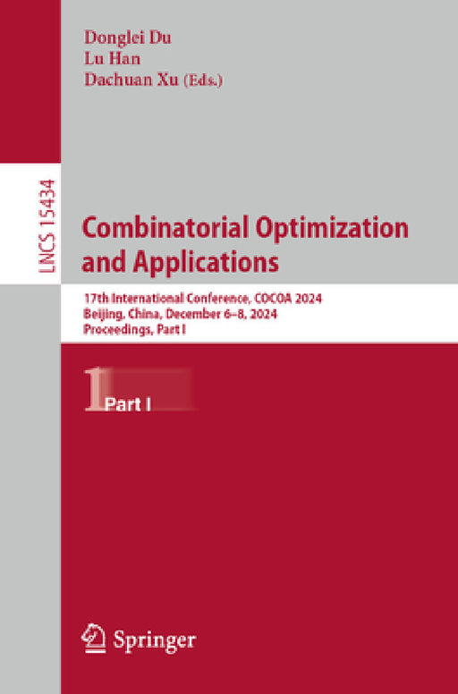 Combinatorial Optimization and Applications: 17th International Conference, Cocoa 2024, Beijing, China, December 6-8, 2024, Proceedings, Part I by Donglei Du, Lu Han, Dachuan Xu