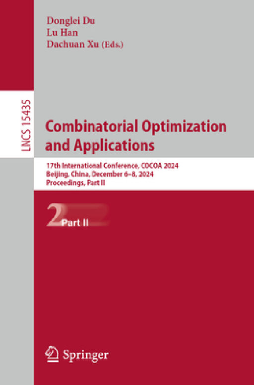 Combinatorial Optimization and Applications: 17th International Conference, Cocoa 2024, Beijing, China, December 6-8, 2024, Proceedings, Part II by Donglei Du, Lu Han, Dachuan Xu