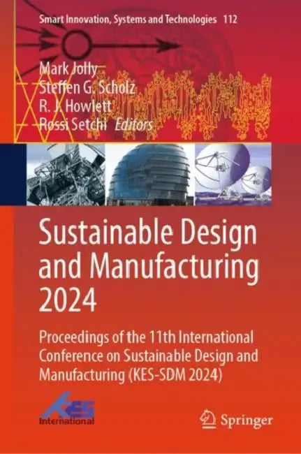 Sustainable Design and Manufacturing 2024: Proceedings of the 11th International Conference on Sustainable Design and Manufacturing (Kes-Sdm 2024) by Mark Jolly
