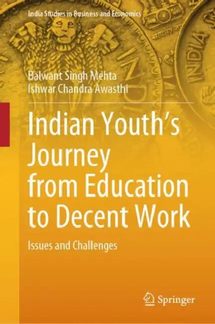 Indian Youth’s Journey from Education to Decent Work: Issues and Challenges by Balwant Singh Mehta