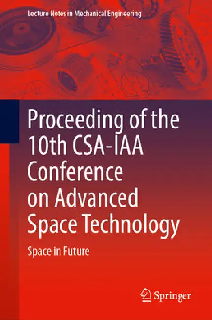 Proceeding of the 10th CSA-IAA Conference on Advanced Space Technology: Space in Future by Academy of Spaceflight Technology (COR)/ Chinese Society of Astronautics (COR)