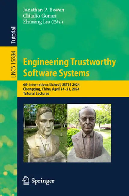 Engineering Trustworthy Software Systems: 6th International School, Setss 2024, Chongqing, China, April 14-21, 2024, Tutorial Lectures by Jonathan P. Bowen