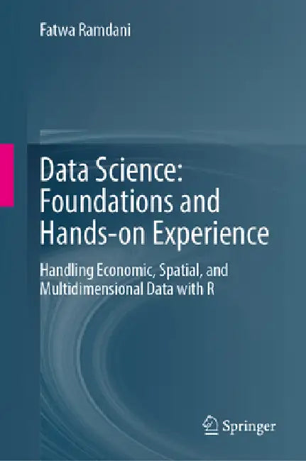 Data Science: Foundations and Hands-On Experience: Handling Economic, Spatial, and Multidimensional Data with R by Fatwa Ramdani