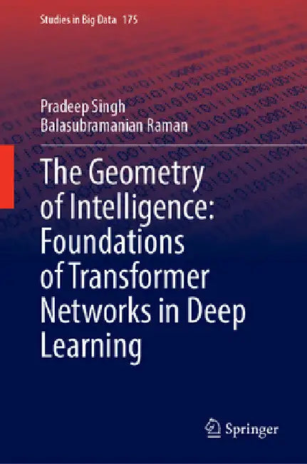 The Geometry of Intelligence: Foundations of Transformer Networks in Deep Learning by Pradeep Singh