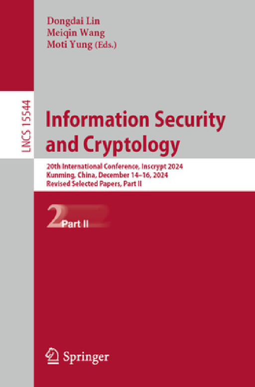 Information Security and Cryptology: 20th International Conference, Inscrypt 2024, Kunming, China, December 14-16, 2024, Revised Selected Papers, Part by Dongdai Lin, Meiqin Wang, Moti Yung