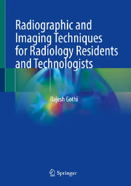 Radiographic and Imaging Techniques for Radiology Residents and Technologists by Rajesh Gothi