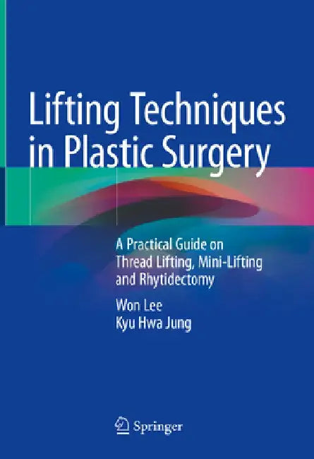 Lifting Techniques in Plastic Surgery: A Practical Guide on Thread Lifting, Mini-Lifting and Rhytidectomy by Won Lee