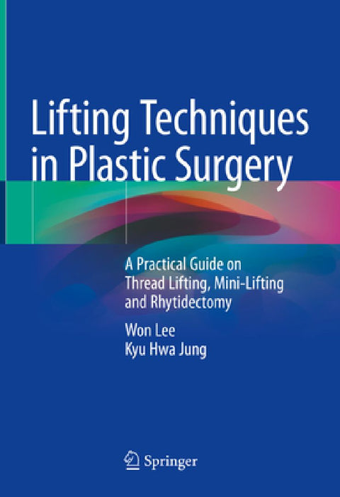 Lifting Techniques in Plastic Surgery: A Practical Guide on Thread Lifting, Mini-Lifting and Rhytidectomy by Won Lee