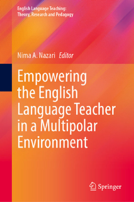 Empowering the English Language Teacher in a Multipolar Environment by Nima A. Nazari