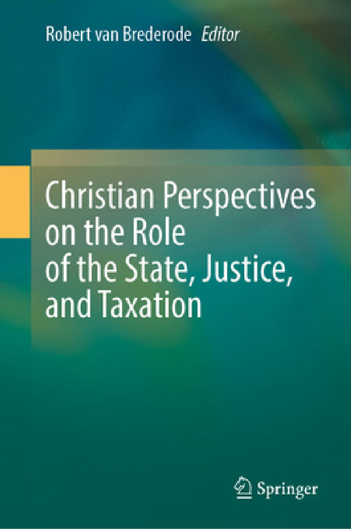 Christian Perspectives on the Role of the State, Justice, and Taxation by Robert F. Van Brederode