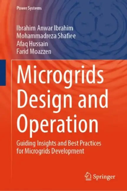 Microgrids Design and Operation: Guiding Insights and Best Practices for Microgrids Development by Ibrahim Anwar Ibrahim