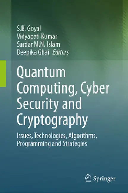 Quantum Computing, Cyber Security and Cryptography: Issues, Technologies, Algorithms, Programming and Strategies by S. B. Goyal