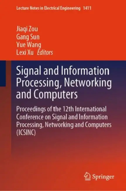 Signal and Information Processing, Networking and Computers: Proceedings of the 12th International Conference on Signal and Information Processing, Networking and Computers (ICSINC) by Jiaqi Zou