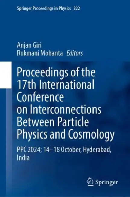 Proceedings of the 17th International Conference on Interconnections Between Particle Physics and Cosmology: Ppc 2024; 14–18 October, Hyderabad, India by Anjan Giri