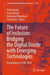 The Future of Inclusion: Bridging the Digital Divide with Emerging Technologies by Dalia A. Magdi