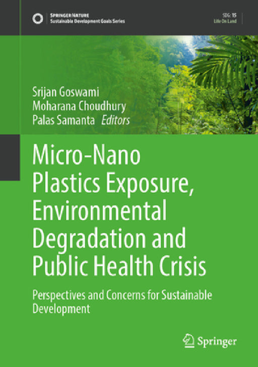 Micro-Nano Plastics Exposure, Environmental Degradation and Public Health Crisis: Perspectives and Concerns for Sustainable Development by Srijan Goswami, Moharana Choudhury, Palas Samanta