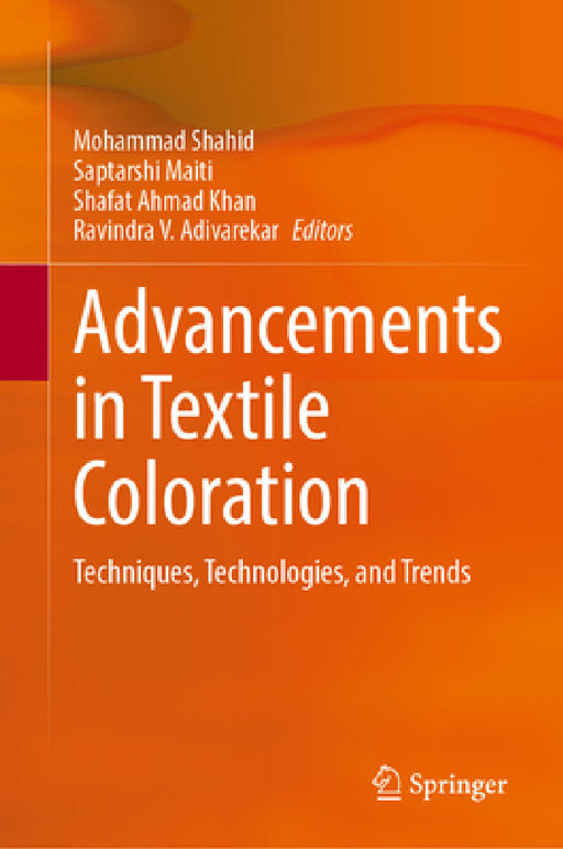 Advancements in Textile Coloration: Techniques, Technologies, and Trends by Mohammad Shahid, Saptarshi Maiti, Shafat Ahmad Khan