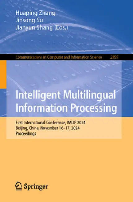 Intelligent Multilingual Information Processing: First International Conference, Imlip 2024, Beijing, China, November 16-17, 2024, Proceedings by Huaping Zhang, Jinsong Su, Jianyun Shang