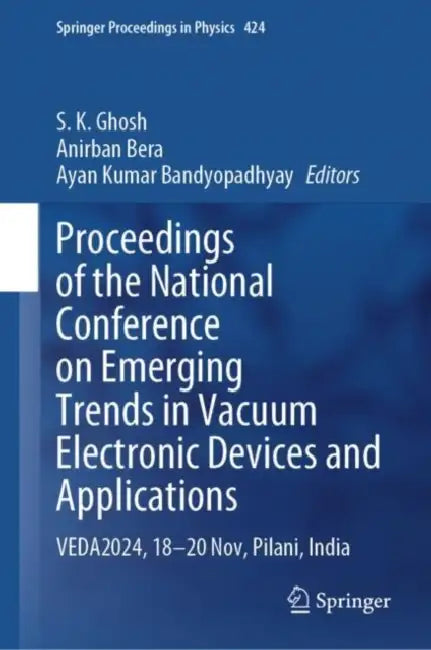 Proceedings of the National Conference on Emerging Trends in Vacuum Electronic Devices and Applications: VEDA2024, 18-20 Nov, Pilani, India by S. K. Ghosh