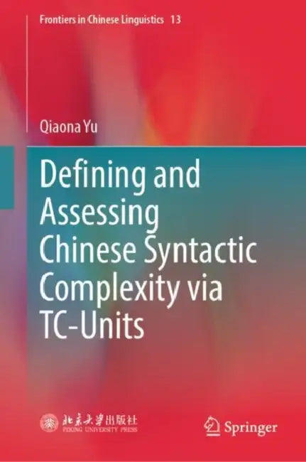 Defining and Assessing Chinese Syntactic Complexity via TC-Units by Qiaona Yu