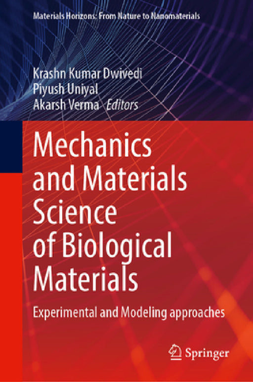 Mechanics and Materials Science of Biological Materials: Experimental and Modeling Approaches by Krashn Kumar Dwivedi, Piyush Uniyal, Akarsh Verma