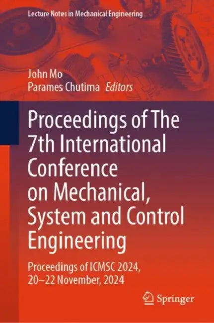 Proceedings of The 7th International Conference on Mechanical, System and Control Engineering: Proceedings of Icmsc 2024, 20-22 November, 2024 by John Mo