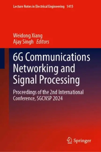 6G Communications Networking and Signal Processing: Proceedings of the 2nd International Conference, Sgcnsp 2024 by Weidong Xiang