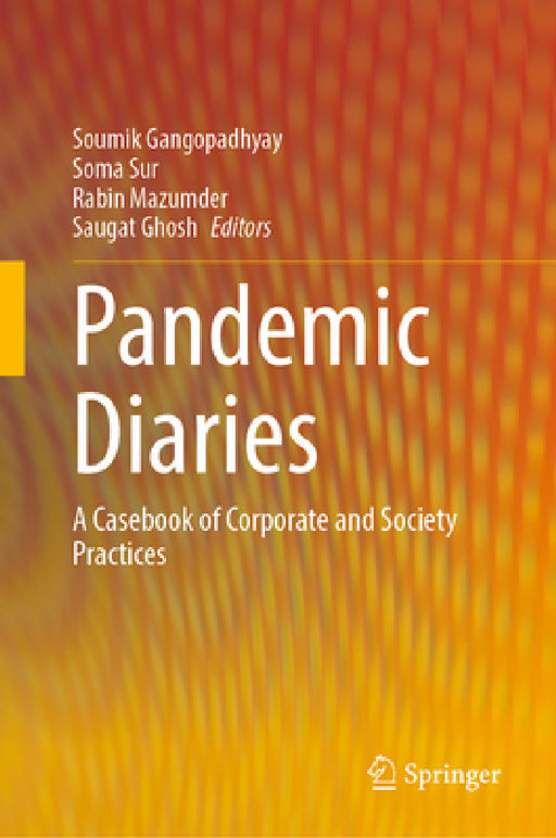 Pandemic Diaries: A Casebook of Corporate and Society Practices by Soumik Gangopadhyay, Soma Sur, Rabin Mazumder