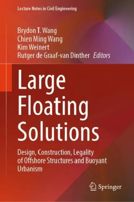 Large Floating Solutions: Design, Construction, Legality of Offshore Structures and Buoyant Urbanism by Brydon T. Wang