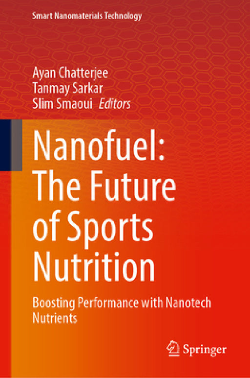 Nanofuel: The Future of Sports Nutrition: Boosting Performance with Nanotech Nutrients by Ayan Chatterjee, Tanmay Sarkar, Slim Smaoui