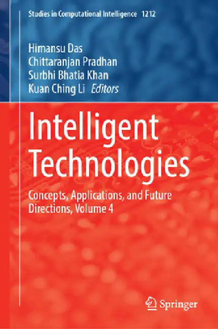 Intelligent Technologies: Concepts, Applications, and Future Directions, Volume 4 by Himansu Das, Chittaranjan Pradhan, Surbhi Bhatia Khan