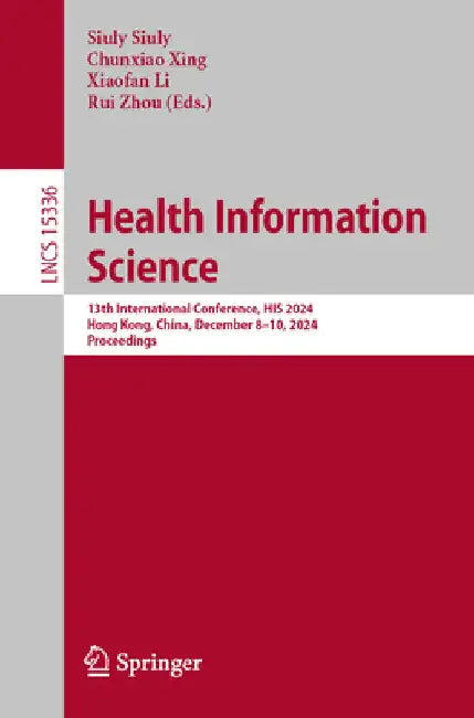Health Information Science: 13th International Conference, His 2024, Hong Kong, China, December 8-10, 2024, Proceedings by Siuly Siuly