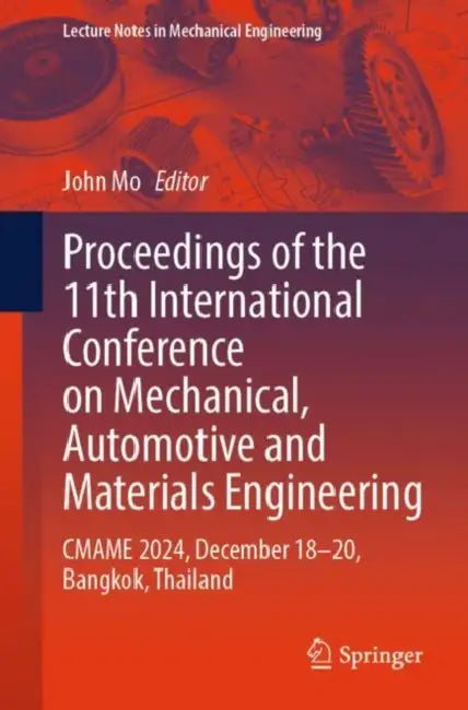 Proceedings of the 11th International Conference on Mechanical, Automotive and Materials Engineering: Cmame 2024, December 18–20, Bangkok, Thailand by John Mo